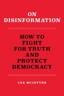 On Disinformation : How to Fight for Truth and Protect Democracy