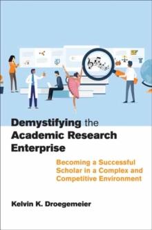 Demystifying the Academic Research Enterprise : Becoming a Successful Scholar in a Complex and Competitive Environment