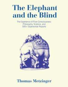 The Elephant and the Blind : The Experience of Pure Consciousness: Philosophy, Science, and 500+ Experiential  Reports