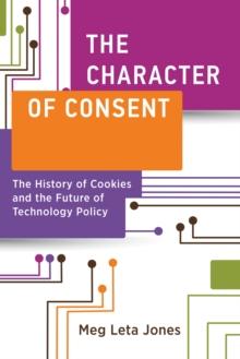 The Character of Consent : The History of Cookies and the Future of Technology Policy