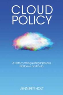 Cloud Policy : A History of Regulating Pipelines, Platforms, and Data