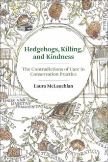 Hedgehogs, Killing, and Kindness : The Contradictions of Care in Conservation Practice