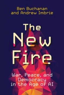 The New Fire : War, Peace, and Democracy in the Age of AI