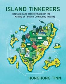 Island Tinkerers : Innovation and Transformation in the Making of Taiwans Computing Industry