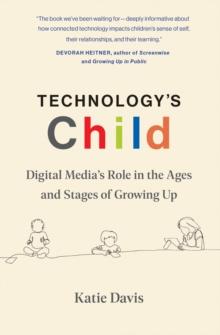 Technology's Child : Digital Medias Role in the Ages and Stages of Growing Up