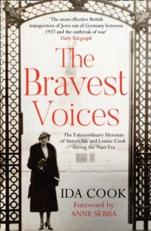 The Bravest Voices : The Extraordinary Heroism Of Sisters Ida And Louise Cook During The Nazi Era