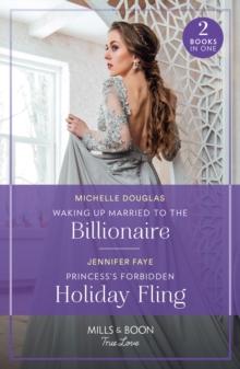 Waking Up Married To The Billionaire / Princess's Forbidden Holiday Fling : Waking Up Married to the Billionaire / Princess's Forbidden Holiday Fling (Princesses of Rydiania)