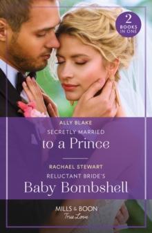 Secretly Married To A Prince / Reluctant Bride's Baby Bombshell : Secretly Married to a Prince (One Year to Wed) / Reluctant Bride's Baby Bombshell (One Year to Wed)