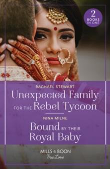 Unexpected Family For The Rebel Tycoon / Bound By Their Royal Baby : Unexpected Family for the Rebel Tycoon / Bound by Their Royal Baby (Royal Sarala Weddings)