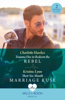 Trauma Doc To Redeem The Rebel / Their Six-Month Marriage Ruse : Trauma DOC to Redeem the Rebel / Their Six-Month Marriage Ruse