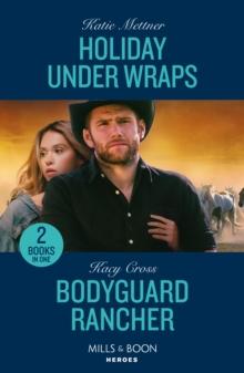 Holiday Under Wraps / Bodyguard Rancher : Holiday Under Wraps (Secure One) / Bodyguard Rancher (the Secrets of Hidden Creek Ranch)