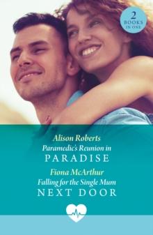 Paramedic's Reunion In Paradise / Falling For The Single Mum Next Door : Paramedic's Reunion in Paradise / Falling for the Single Mum Next Door