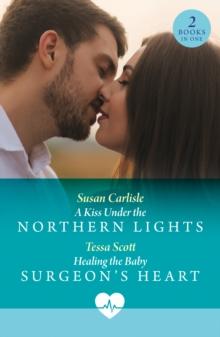 A Kiss Under The Northern Lights / Healing The Baby Surgeon's Heart : A Kiss Under the Northern Lights / Healing the Baby Surgeon's Heart