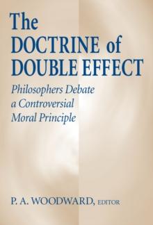 Doctrine of Double Effect, The : Philosophers Debate a Controversial Moral Principle