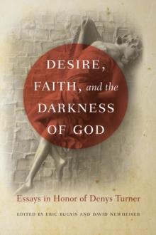 Desire, Faith, and the Darkness of God : Essays in Honor of Denys Turner