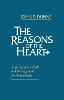 The Reasons of the Heart : A Journey into Solitude and Back Again into the Human Circle