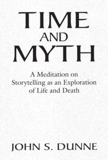 Time and Myth : A Meditation on Storytelling as an Exploration of Life and Death