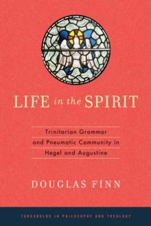 Life in the Spirit : Trinitarian Grammar and Pneumatic Community in Hegel and Augustine