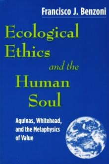 Ecological Ethics and the Human Soul : Aquinas, Whitehead, and the Metaphysics of Value