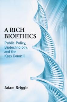 A Rich Bioethics : Public Policy, Biotechnology, and the Kass Council