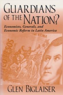 Guardians of the Nation? : Economists, Generals, and Economic Reform in Latin America