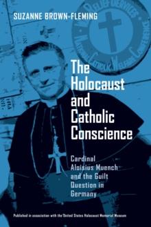 The Holocaust and Catholic Conscience : Cardinal Aloisius Muench and the Guilt Question in Germany