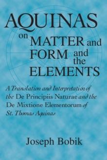 Aquinas on Matter and Form and the Elements : A Translation and Interpretation of the De Principiis Naturae  and the De Mixtione Elementorum of St. Thomas Aquinas