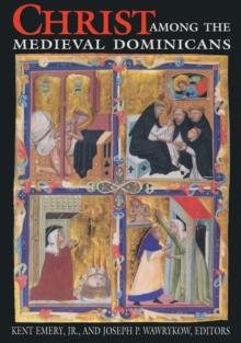 Christ Among the Medieval Dominicans : Representations of Christ in the Texts and Images of the Order of Preachers