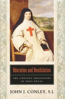 Adoration and Annihilation : The Convent Philosophy of Port-Royal