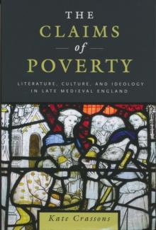 The Claims of Poverty : Literature, Culture, and Ideology in Late Medieval England