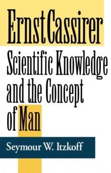 Ernst Cassirer : Scientific Knowledge and the Concept of Man, Second Edition