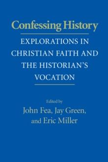 Confessing History : Explorations in Christian Faith and the Historian's Vocation