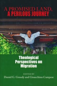 A Promised Land, A Perilous Journey : Theological Perspectives on Migration