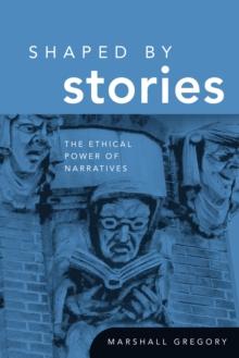 Shaped by Stories : The Ethical Power of Narratives