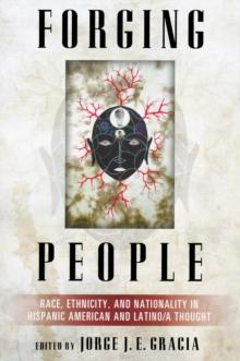 Forging People : Race, Ethnicity, and Nationality in Hispanic American and Latino/a Thought