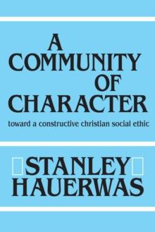 A Community of Character : Toward a Constructive Christian Social Ethic