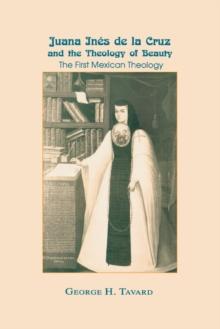 Juana Ines de la Cruz and the Theology of Beauty : The First Mexican Theology