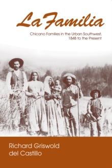 La Familia : Chicano Families in the Urban Southwest, 1848 to the Present