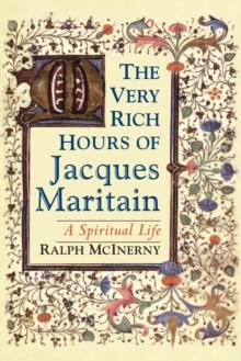 The Very Rich Hours of Jacques Maritain : A Spiritual Life