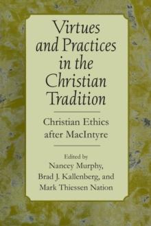 Virtues and Practices in the Christian Tradition : Christian Ethics after MacIntyre