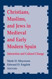 Christians, Muslims, and Jews in Medieval and Early Modern Spain : Interaction and Cultural Change