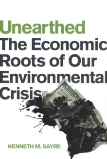 Unearthed : The Economic Roots of Our Environmental Crisis