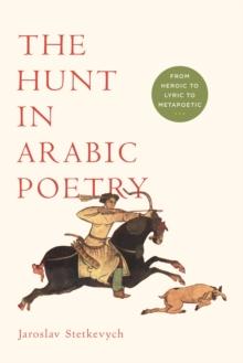 The Hunt in Arabic Poetry : From Heroic to Lyric to Metapoetic