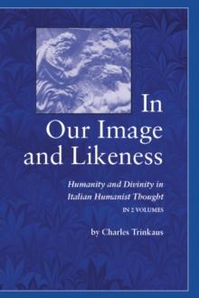 In Our Image and Likeness : Humanity and Divinity in Italian Humanist Thought