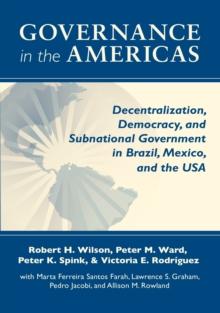 Governance in the Americas : Decentralization, Democracy, and Subnational Government in Brazil, Mexico, and the USA