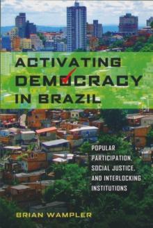 Activating Democracy in Brazil : Popular Participation, Social Justice, and Interlocking Institutions