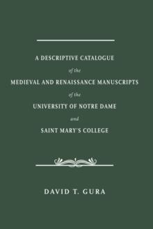 A Descriptive Catalogue of the Medieval and Renaissance Manuscripts of the University of Notre Dame and Saint Mary's College