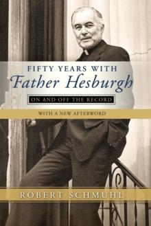 Fifty Years with Father Hesburgh : On and Off the Record