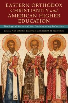 Eastern Orthodox Christianity and American Higher Education : Theological, Historical, and Contemporary Reflections