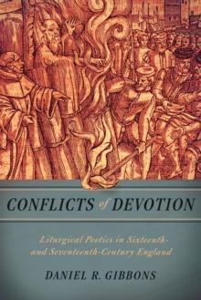 Conflicts of Devotion : Liturgical Poetics in Sixteenth- and Seventeenth-Century England